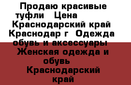 Продаю красивые туфли › Цена ­ 1 500 - Краснодарский край, Краснодар г. Одежда, обувь и аксессуары » Женская одежда и обувь   . Краснодарский край